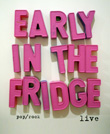 Gigplakat 'early in the fridge'